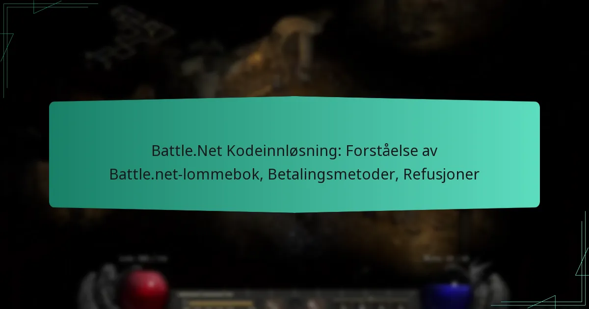 Battle.Net Kodeinnløsning: Forståelse av Battle.net-lommebok, Betalingsmetoder, Refusjoner