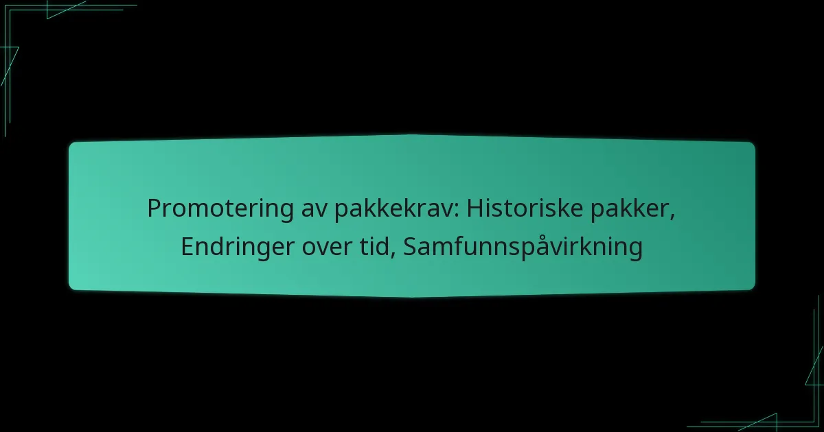 Promotering av pakkekrav: Historiske pakker, Endringer over tid, Samfunnspåvirkning
