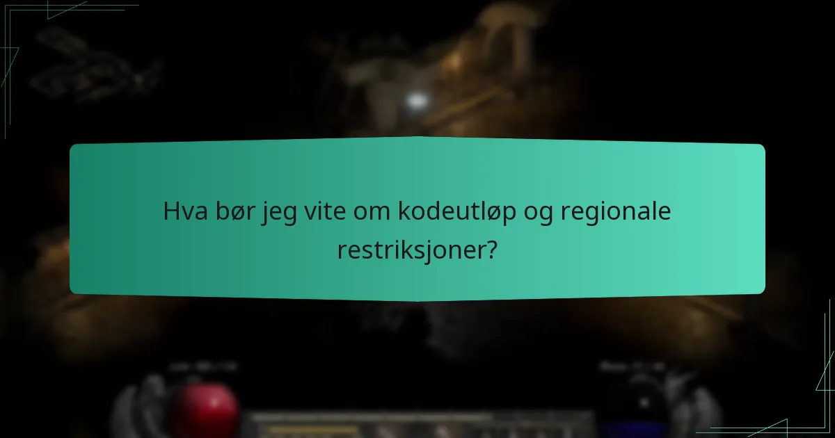 Hva bør jeg vite om kodeutløp og regionale restriksjoner?