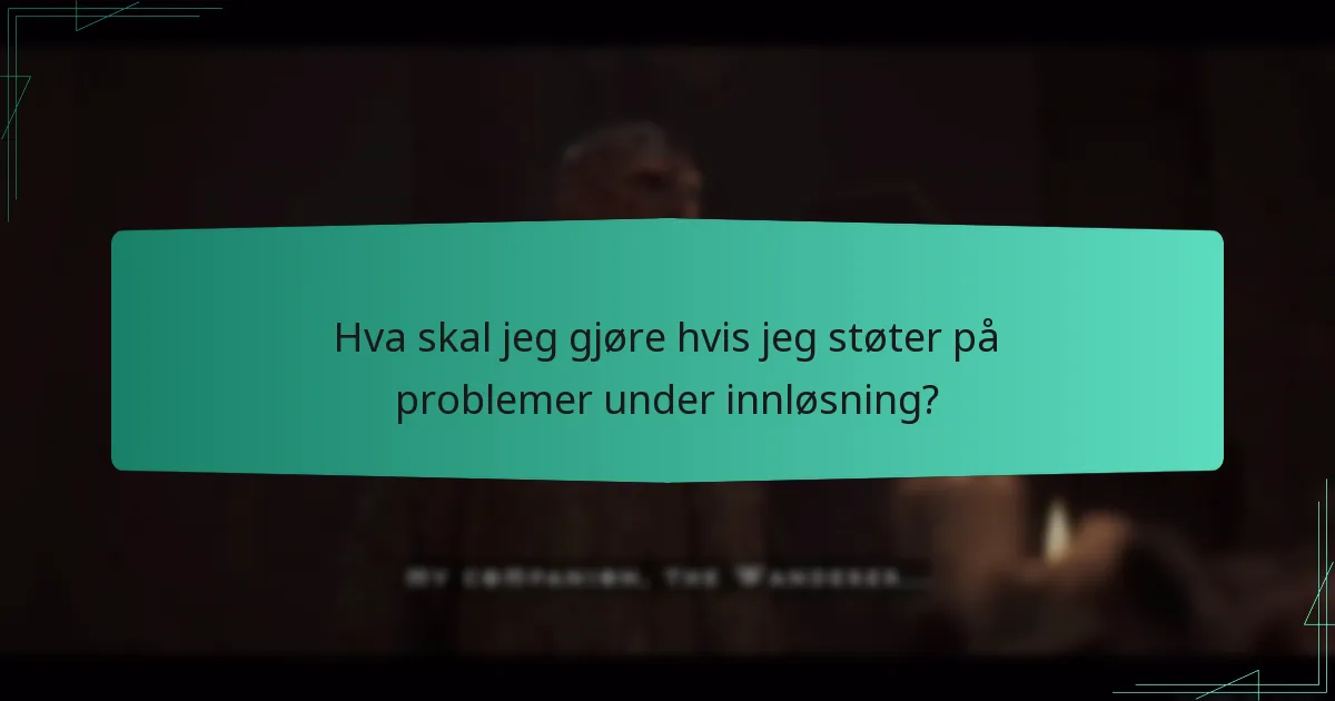 Hva skal jeg gjøre hvis jeg støter på problemer under innløsning?