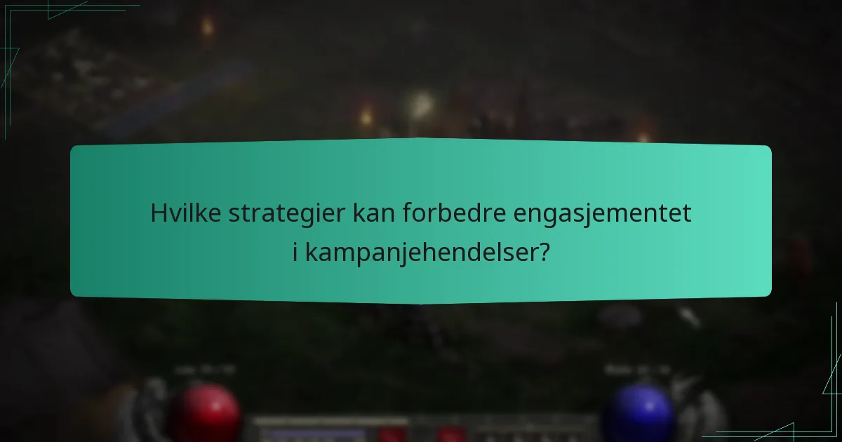 Hvilke strategier kan forbedre engasjementet i kampanjehendelser?