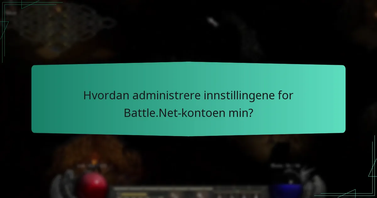 Hvordan administrere innstillingene for Battle.Net-kontoen min?